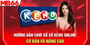 Hướng Dẫn Chơi Xổ Số Keno Online Cơ Bản Và Nâng Cao 18 Hướng Dẫn Chơi Xổ Số Keno Online Cơ Bản Và Nâng Cao